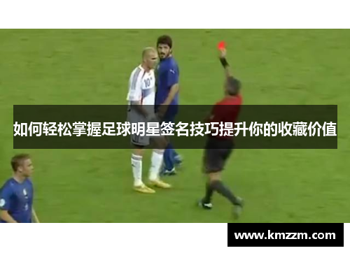 如何轻松掌握足球明星签名技巧提升你的收藏价值