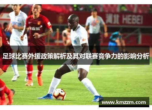 足球比赛外援政策解析及其对联赛竞争力的影响分析